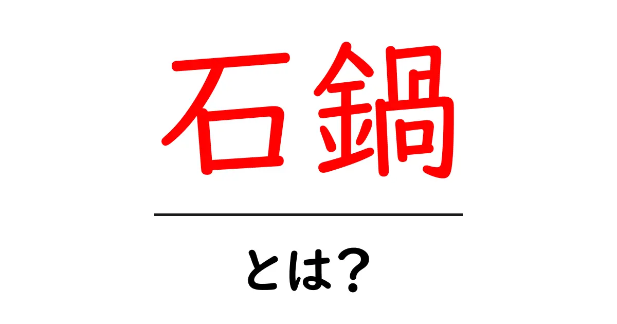石鍋とは?その魅力と使い方を徹底解説!共起語・同意語も併せて解説!
