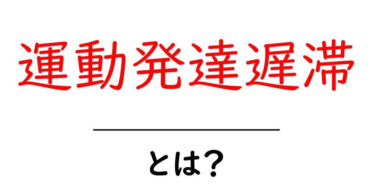 運動発達遅滞とは?原因や対策をわかりやすく解説共起語・同意語も併せて解説!