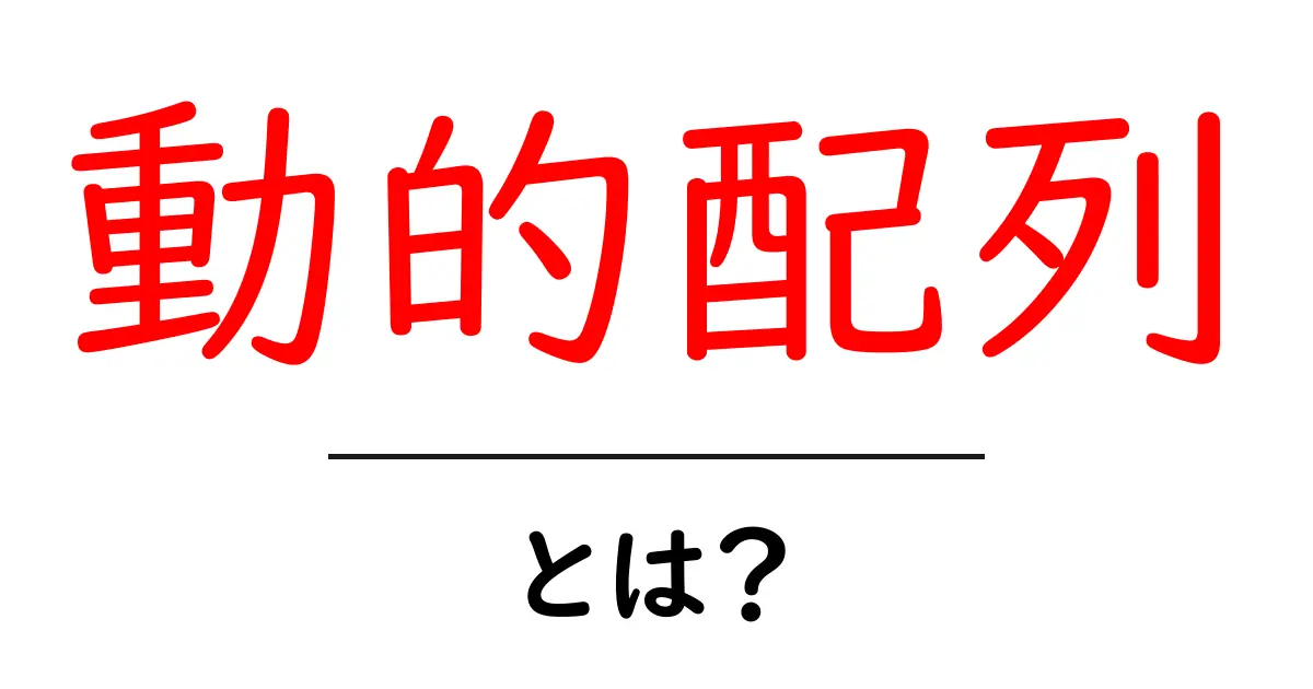 動的配列とは？プログラミング初心者でもわかる基本のキ！共起語・同意語も併せて解説！