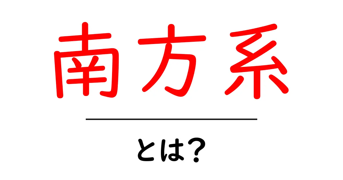 南方系とは?特徴や魅力を解説!共起語・同意語も併せて解説!