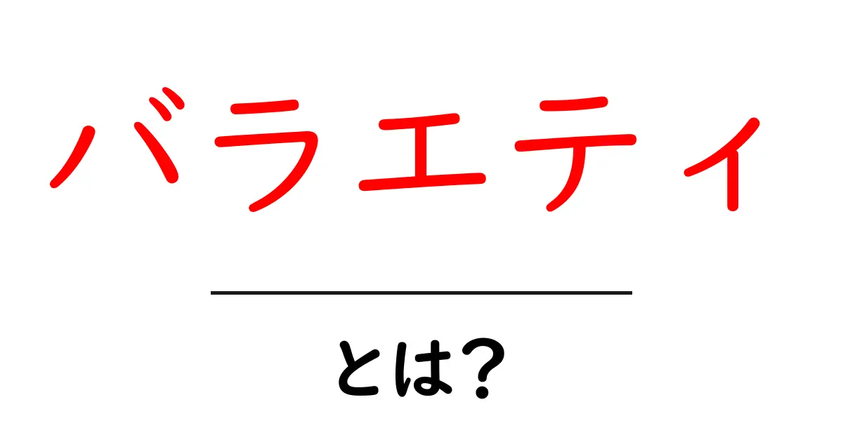 バラエティとは?多様性の魅力や楽しさを徹底解説!共起語・同意語も併せて解説!