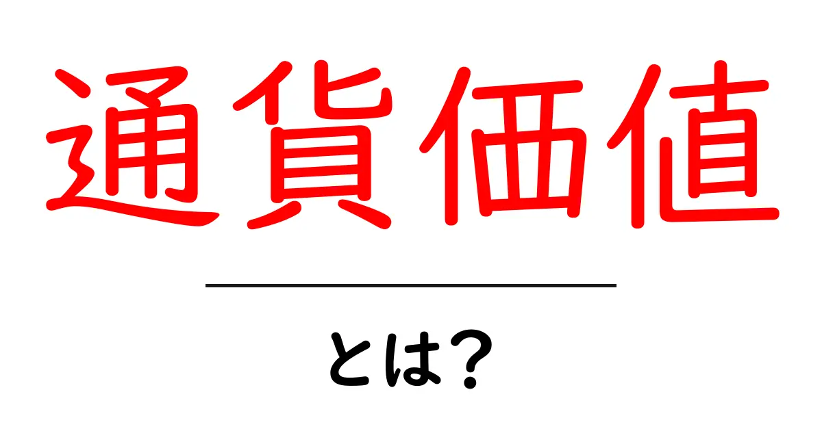 通貨価値とは?その基本をわかりやすく解説します共起語・同意語も併せて解説!