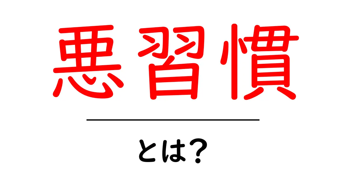 悪習慣とは?私たちが抱える悪い癖とその影響を解説共起語・同意語も併せて解説!