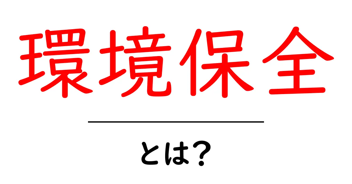 環境保全とは？地球を守るために私たちができること共起語・同意語も併せて解説！
