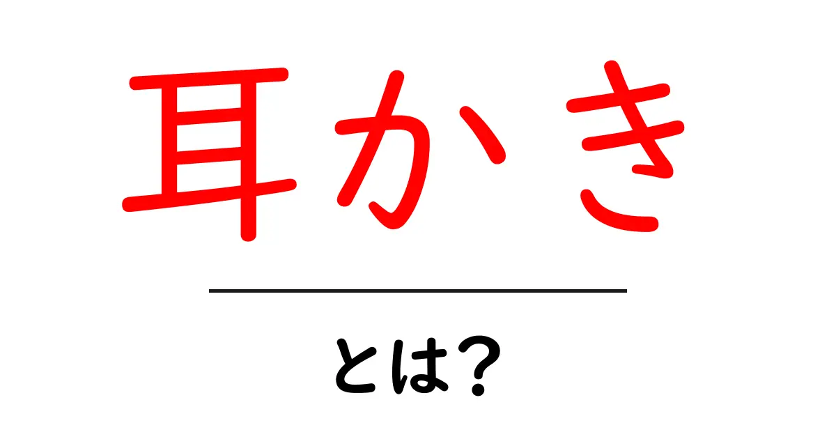 耳かきの使い方と選び方 – やさしい耳掃除の方法共起語・同意語も併せて解説！