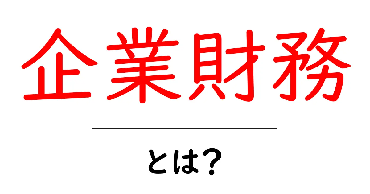 企業財務とは?会社のお金の管理に必要な基本知識を徹底解説!共起語・同意語も併せて解説!