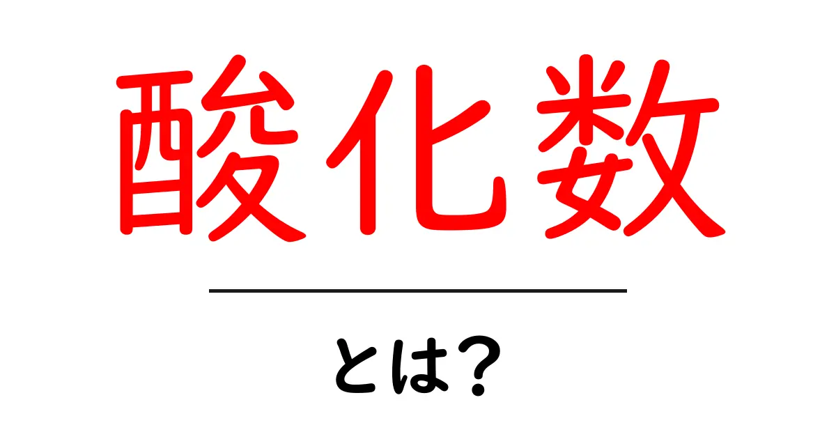 酸化数とは？化学での重要な役割をわかりやすく解説！共起語・同意語も併せて解説！