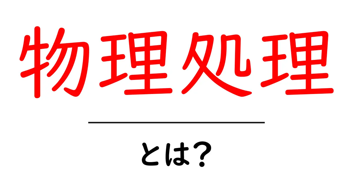 物理処理とは?初心者にもわかる基本知識とその応用共起語・同意語も併せて解説!