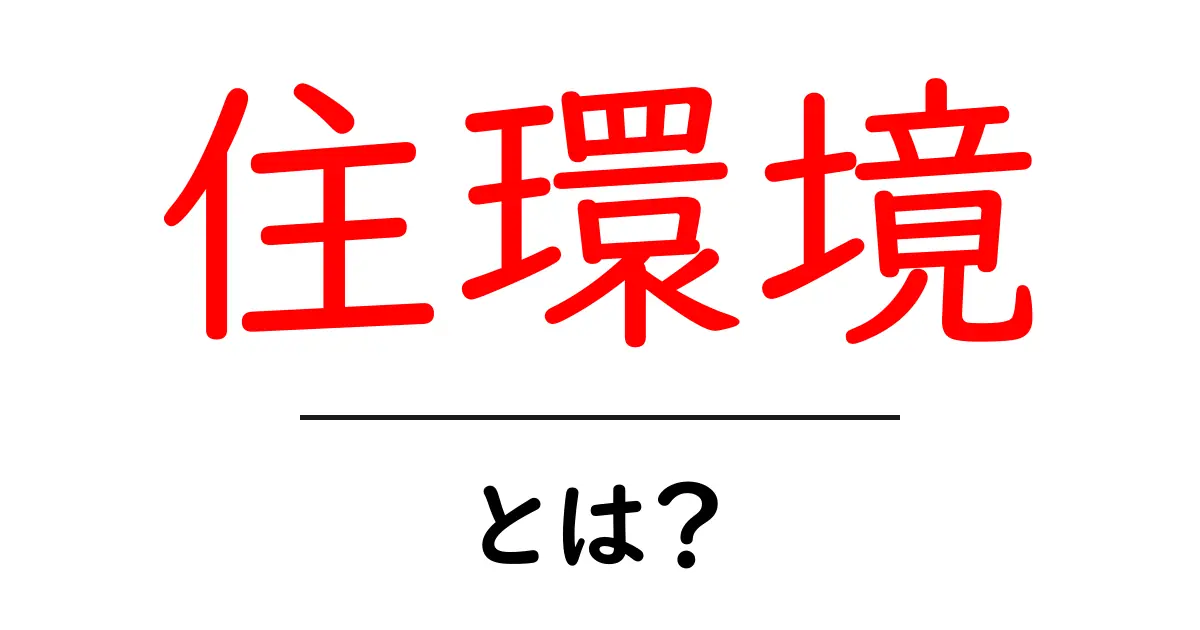 住環境とは？快適な暮らしを支える重要な要素を知ろう共起語・同意語も併せて解説！