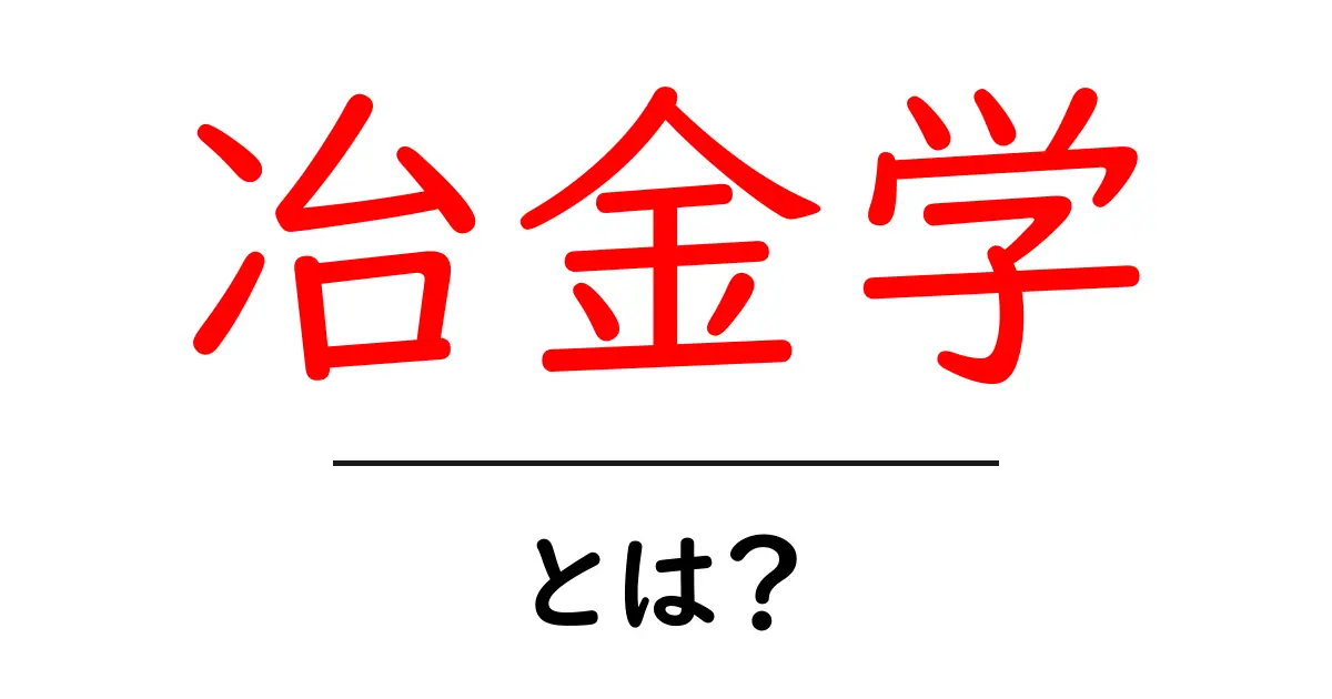 冶金学とは?金属を学ぶ面白い世界に迫る!共起語・同意語も併せて解説!