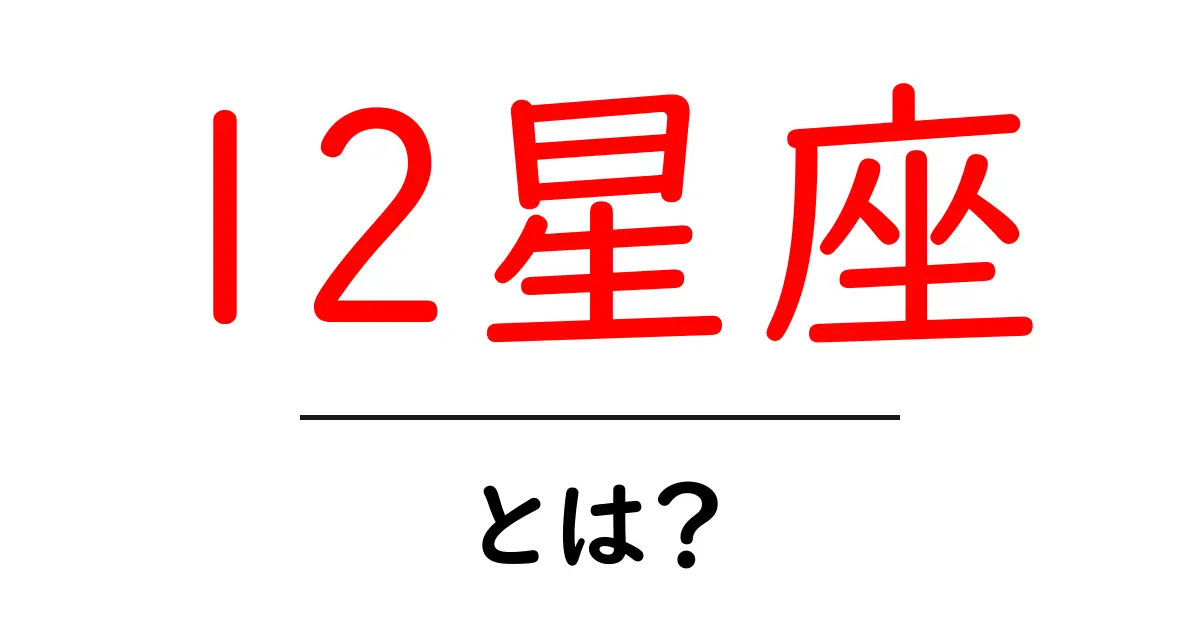 12星座とは?あなたの運勢を知る鍵を探ろう!共起語・同意語も併せて解説!
