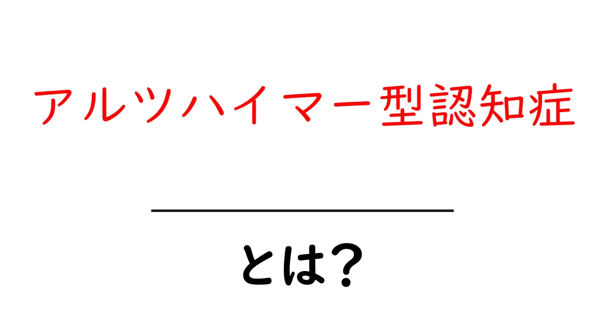アルツハイマー型認知症とは？理解しやすく解説！共起語・同意語も併せて解説！