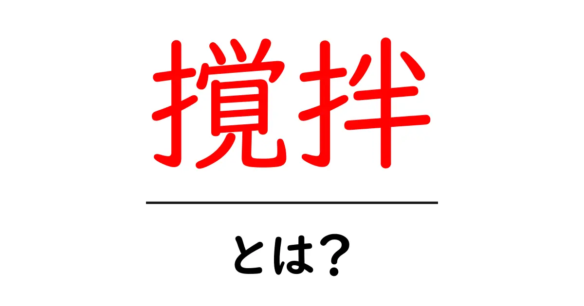 撹拌とは？　その意味と使い方をわかりやすく解説！共起語・同意語も併せて解説！