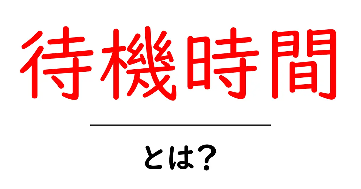 待機時間とは?知っておくべき基本と活用法共起語・同意語も併せて解説!