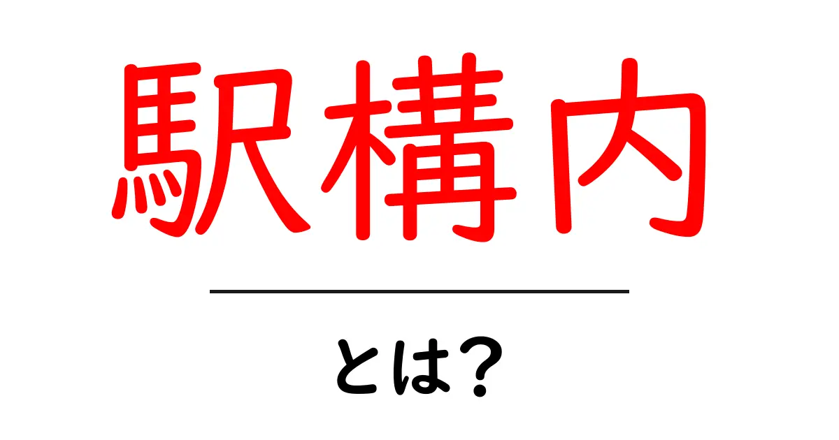 駅構内とは？ その意味と重要性をわかりやすく解説！共起語・同意語も併せて解説！