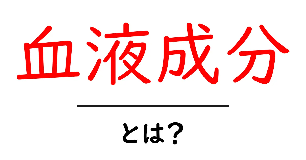血液成分とは?あなたの体を支える重要な役割を解説!共起語・同意語も併せて解説!