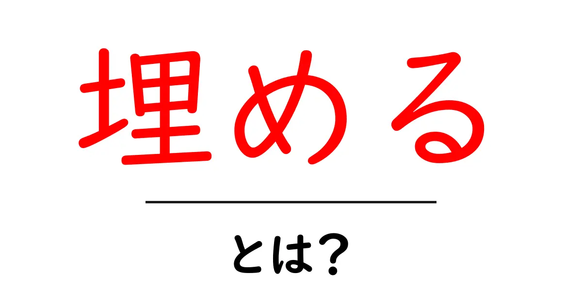 「埋める」とは?その意味と使い方をわかりやすく解説!共起語・同意語も併せて解説!