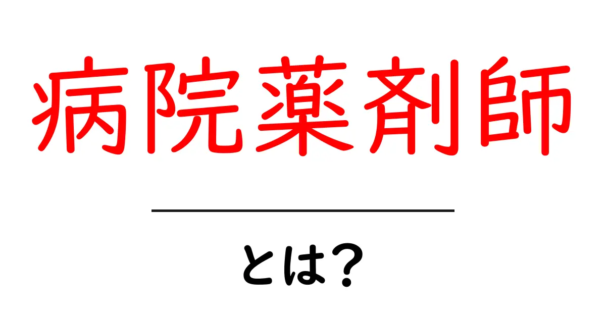病院薬剤師とは?その仕事と役割をわかりやすく解説!共起語・同意語も併せて解説!