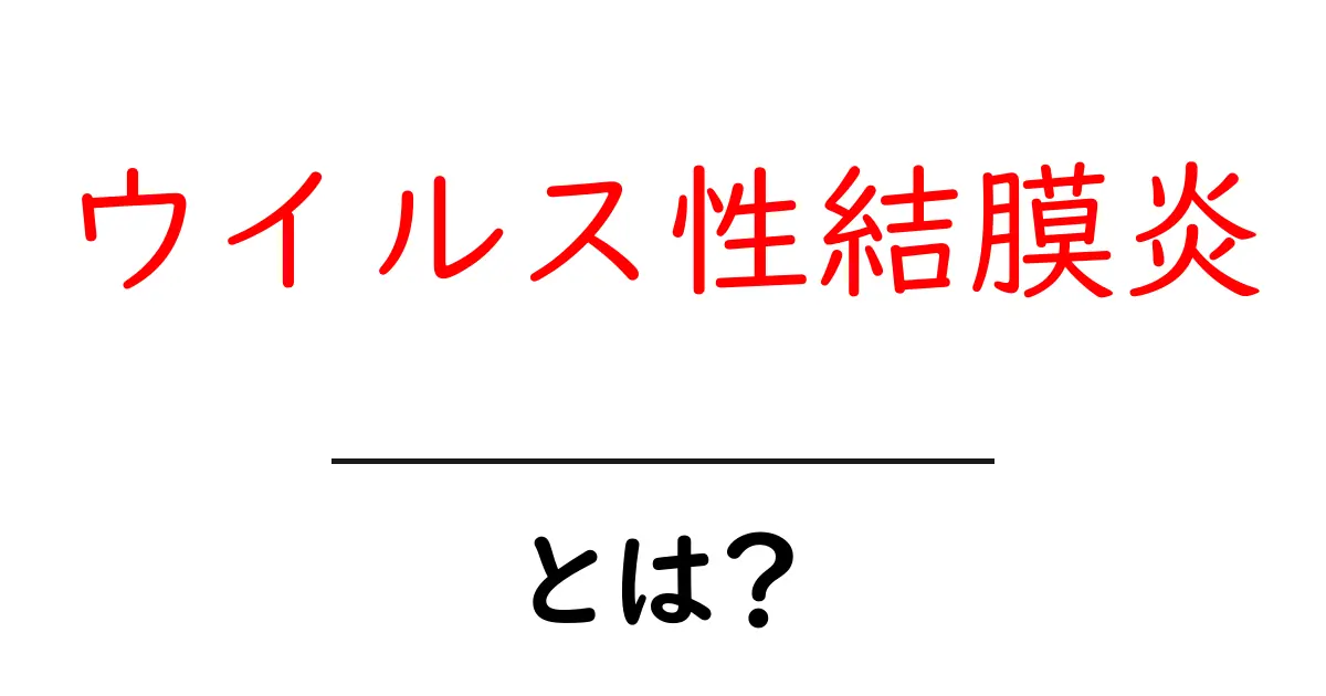ウイルス性結膜炎とは？症状や原因、治療法をわかりやすく解説！共起語・同意語も併せて解説！