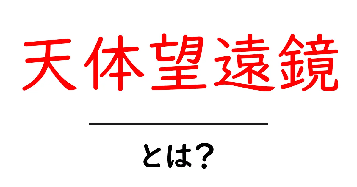 天体望遠鏡とは?夜空の神秘を覗いてみよう共起語・同意語も併せて解説!