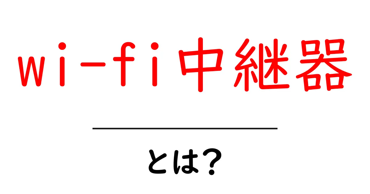 Wi-Fi中継器とは?快適なネット環境を手に入れるための素晴らしい方法共起語・同意語も併せて解説!