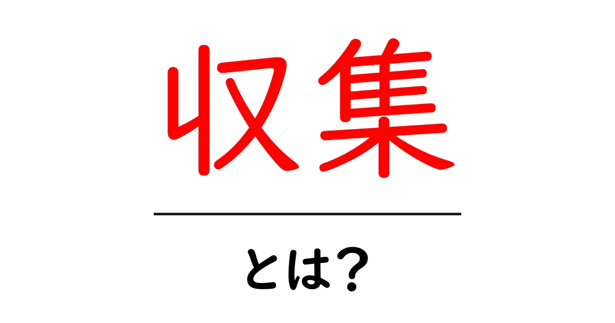 「収集」とは？知っておきたい基本とその魅力共起語・同意語も併せて解説！