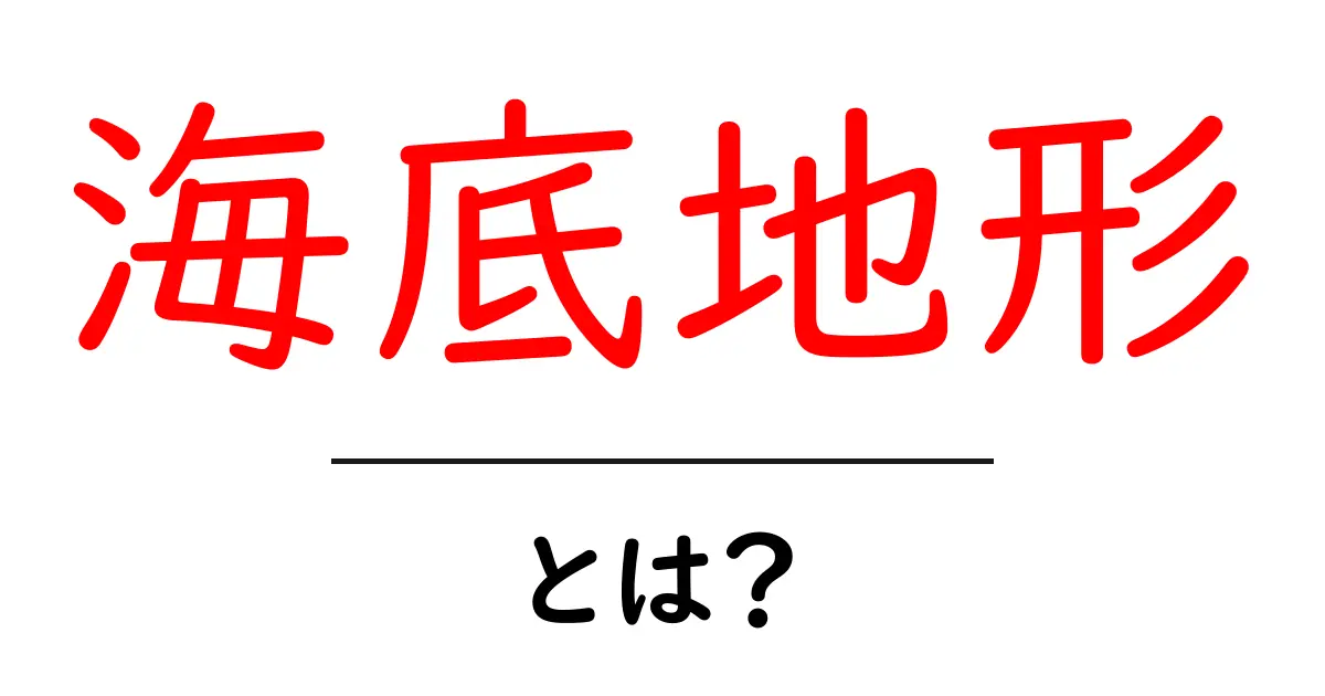 海底地形とは?海の底に広がる不思議な世界を探る共起語・同意語も併せて解説!