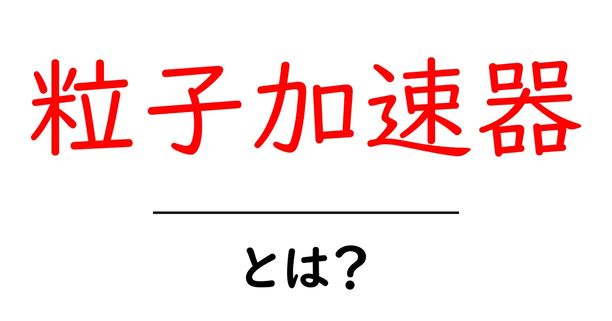 粒子加速器とは?その仕組みと役割をわかりやすく解説!共起語・同意語も併せて解説!