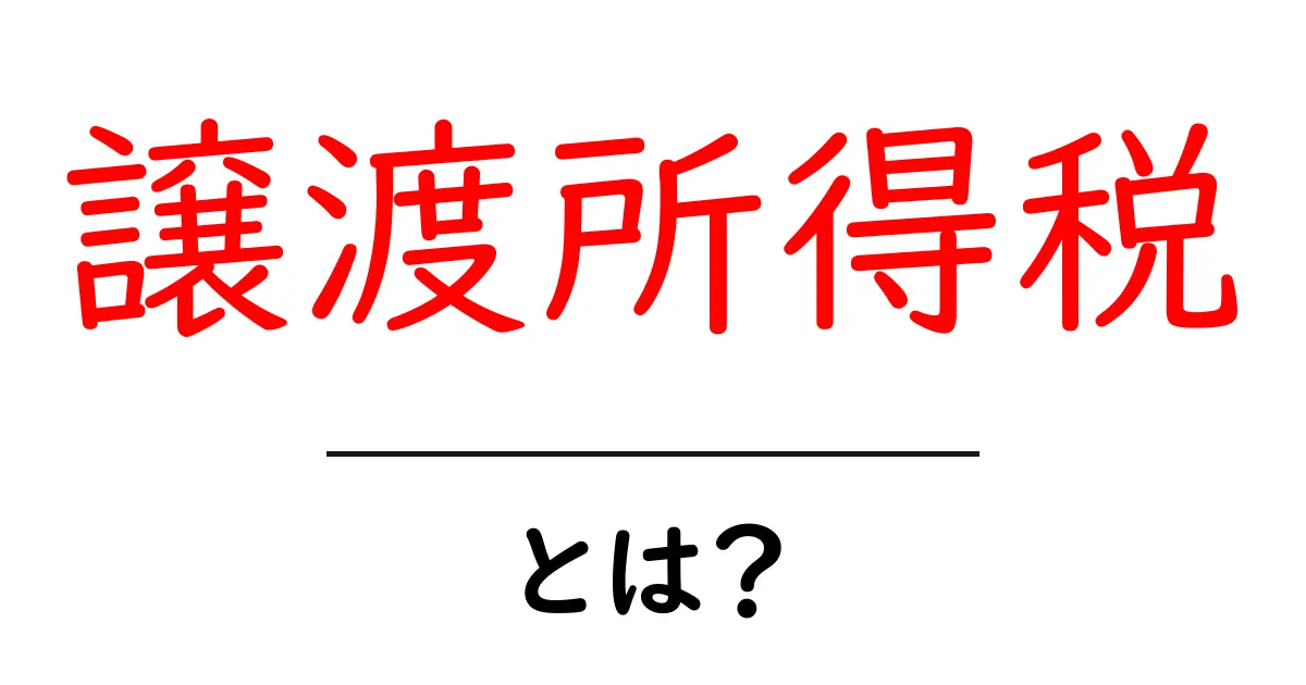 譲渡所得税とは？わかりやすく解説！共起語・同意語も併せて解説！