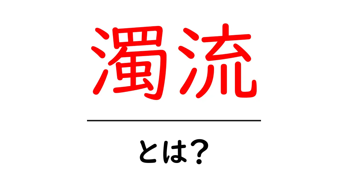 濁流とは?その意味や特徴をわかりやすく解説共起語・同意語も併せて解説!