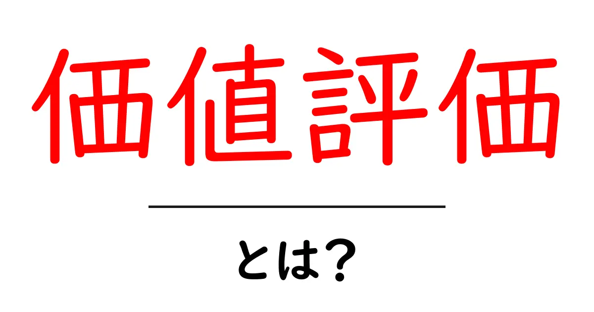 価値評価とは? 分かりやすく解説する価値の測り方共起語・同意語も併せて解説!
