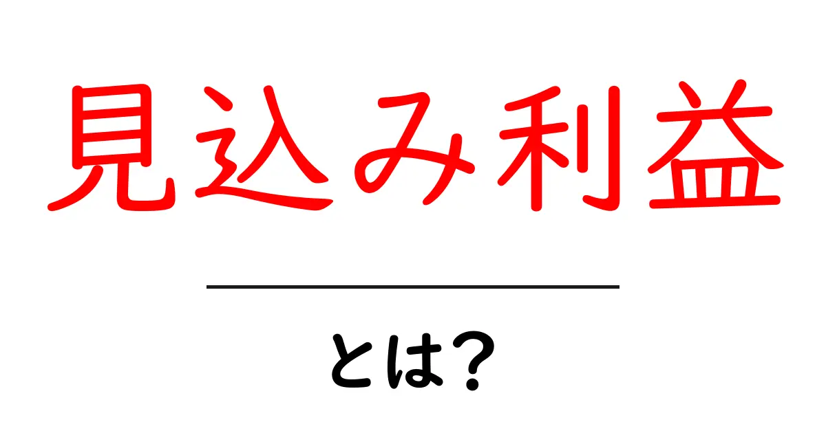 見込み利益とは?あなたのビジネスに役立つ基本知識を解説!共起語・同意語も併せて解説!