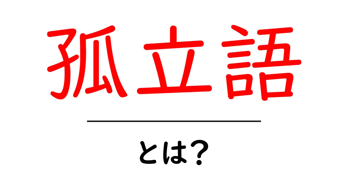 孤立語とは?その意味と使い方をわかりやすく解説!共起語・同意語も併せて解説!