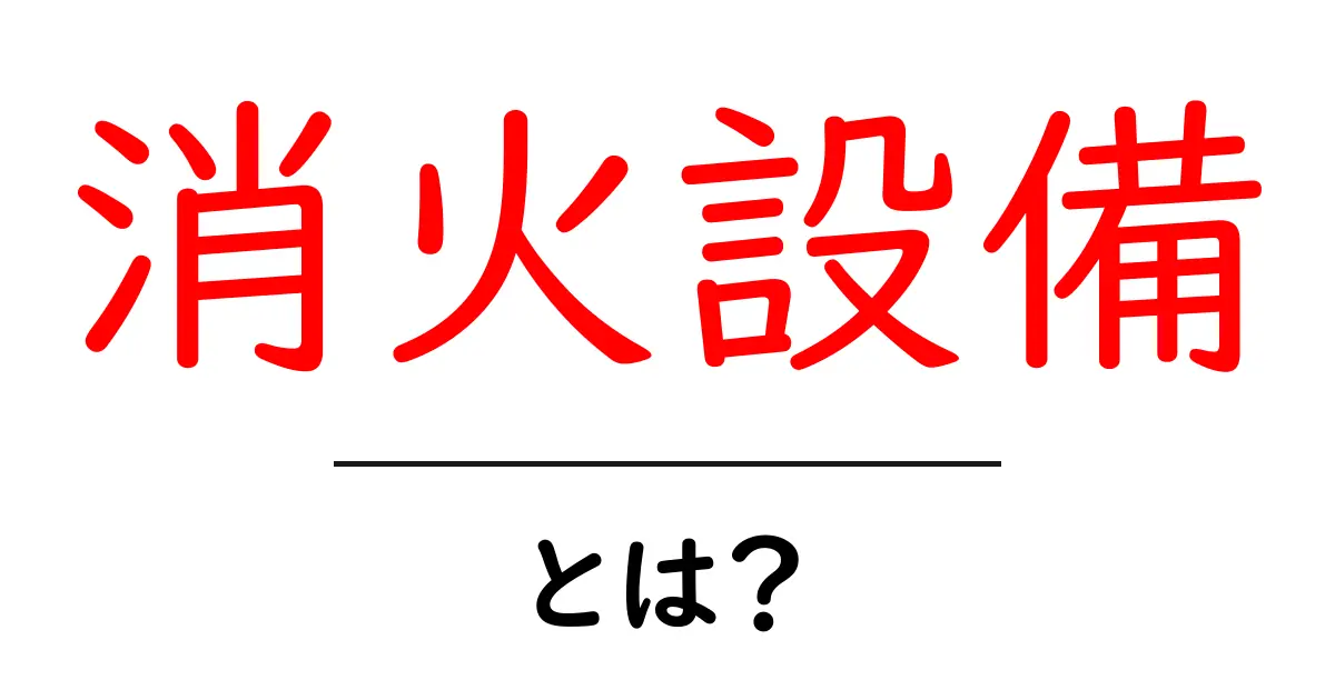 消火設備とは？火災から命を守るための重要な道具共起語・同意語も併せて解説！