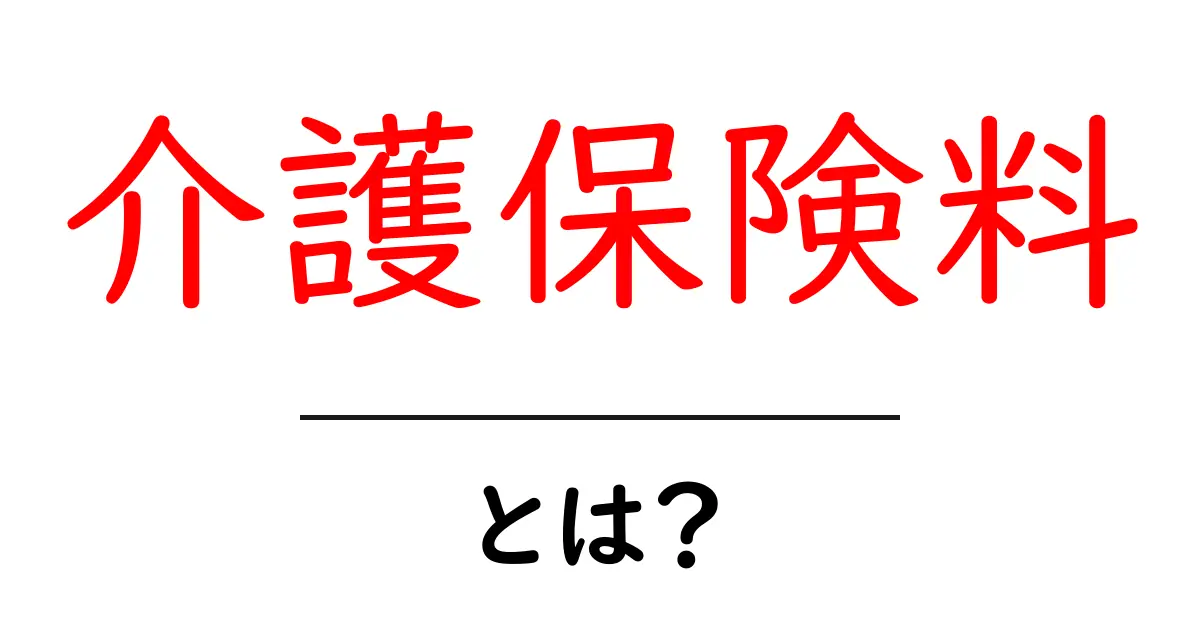 介護保険料とは?その仕組みと支払い方法をわかりやすく解説!共起語・同意語も併せて解説!
