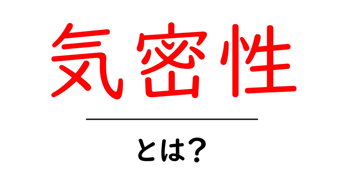 気密性とは何か?知っておきたい基本知識とその重要性共起語・同意語も併せて解説!