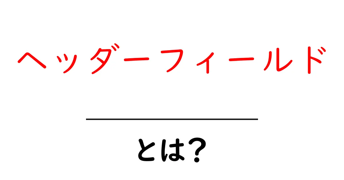 ヘッダーフィールドとは?基本から使い方までわかりやすく解説!共起語・同意語も併せて解説!