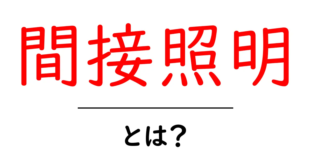 間接照明とは?おしゃれで心地よい空間を作る照明の秘密共起語・同意語も併せて解説!