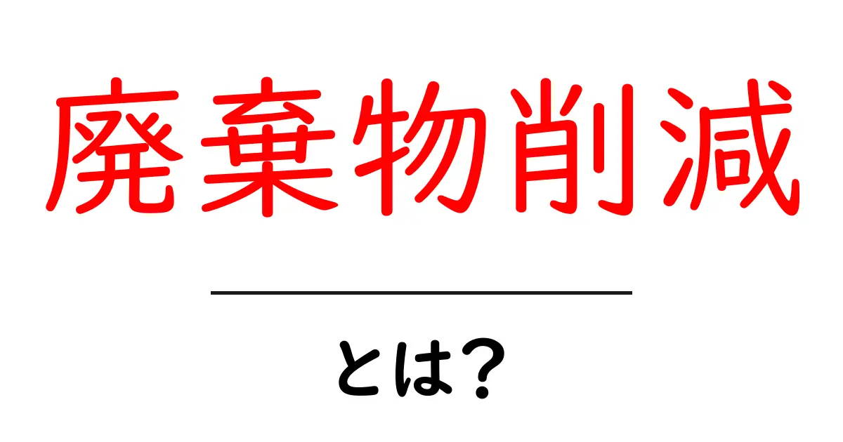 廃棄物削減とは？私たちができる地球を守るための取り組み共起語・同意語も併せて解説！