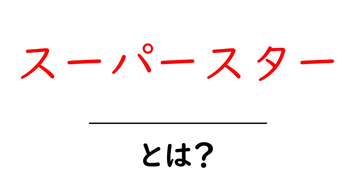 スーパースターとは？夢のような存在の魅力を解説！共起語・同意語も併せて解説！