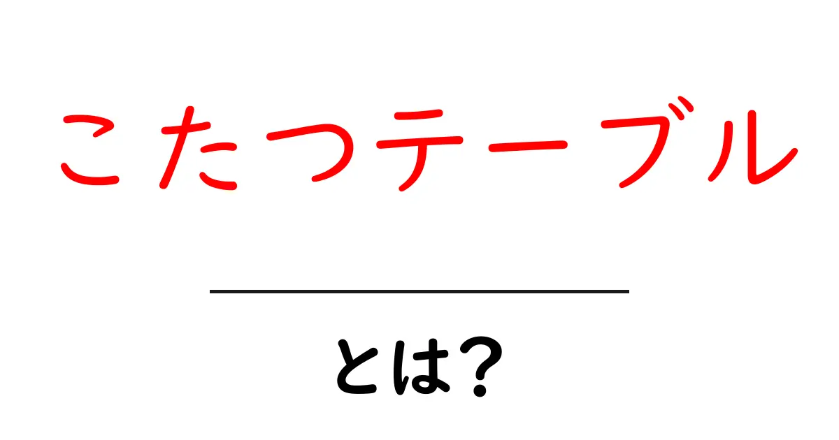 こたつテーブルとは?冬のあったかアイテムを徹底解説!共起語・同意語も併せて解説!