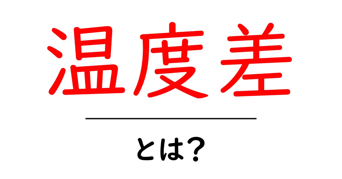 温度差とは？私たちの生活にどんな影響を与えるのか解説します！共起語・同意語も併せて解説！