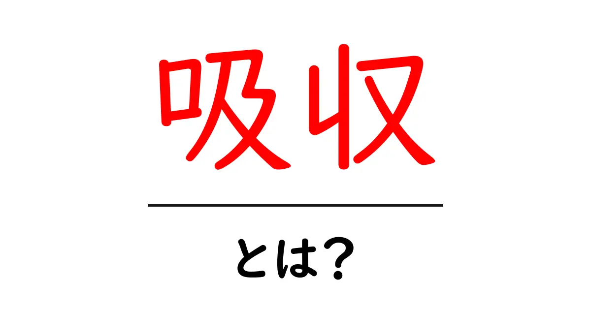 「吸収」とは?身近な例から学ぶその意味と重要性共起語・同意語も併せて解説!