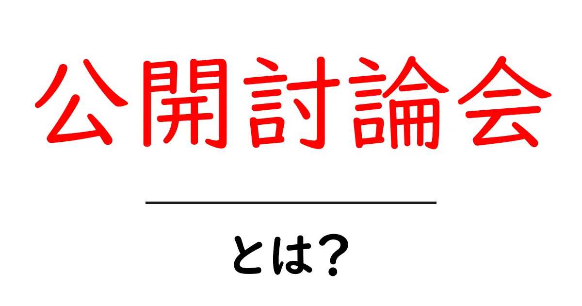 公開討論会とは?意義や進め方をわかりやすく解説!共起語・同意語も併せて解説!