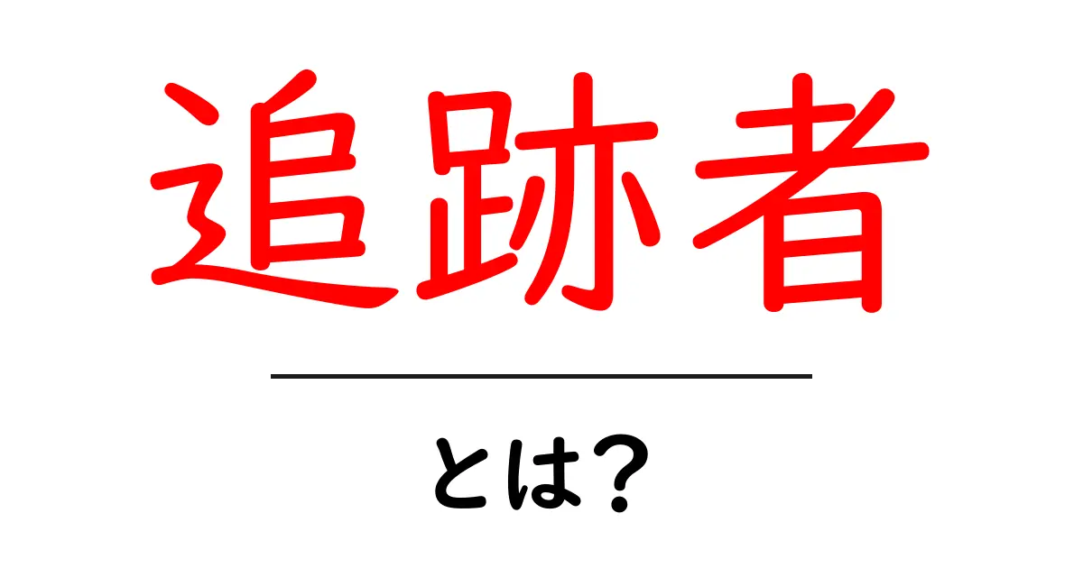 追跡者とは?その意味と役割をわかりやすく解説!共起語・同意語も併せて解説!