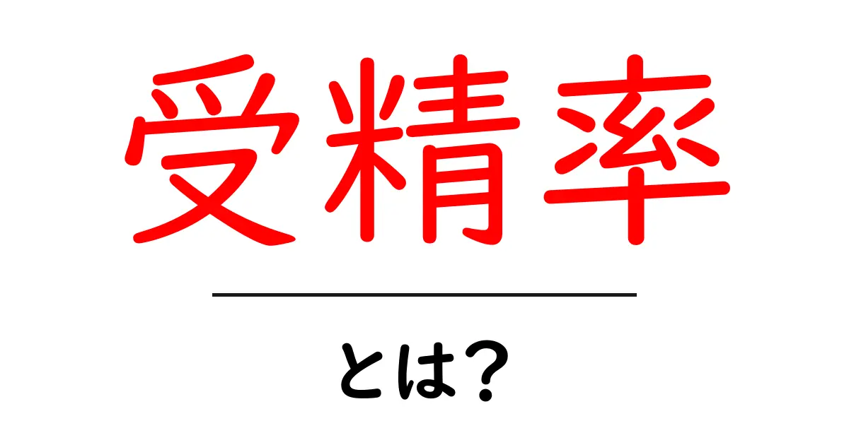 受精率とは?妊娠に向けた重要なポイントをわかりやすく解説!共起語・同意語も併せて解説!