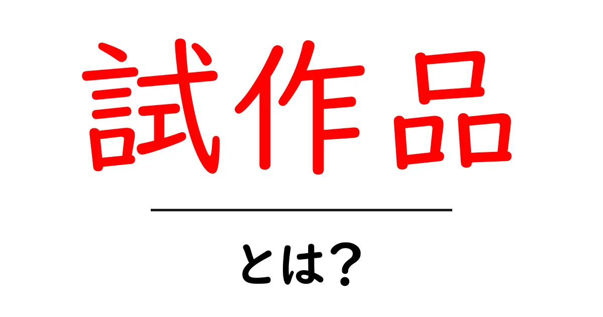 試作品とは?その意味と重要性をわかりやすく解説!共起語・同意語も併せて解説!