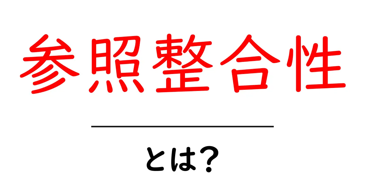 参照整合性とは?データベースの重要なルールをわかりやすく解説!共起語・同意語も併せて解説!