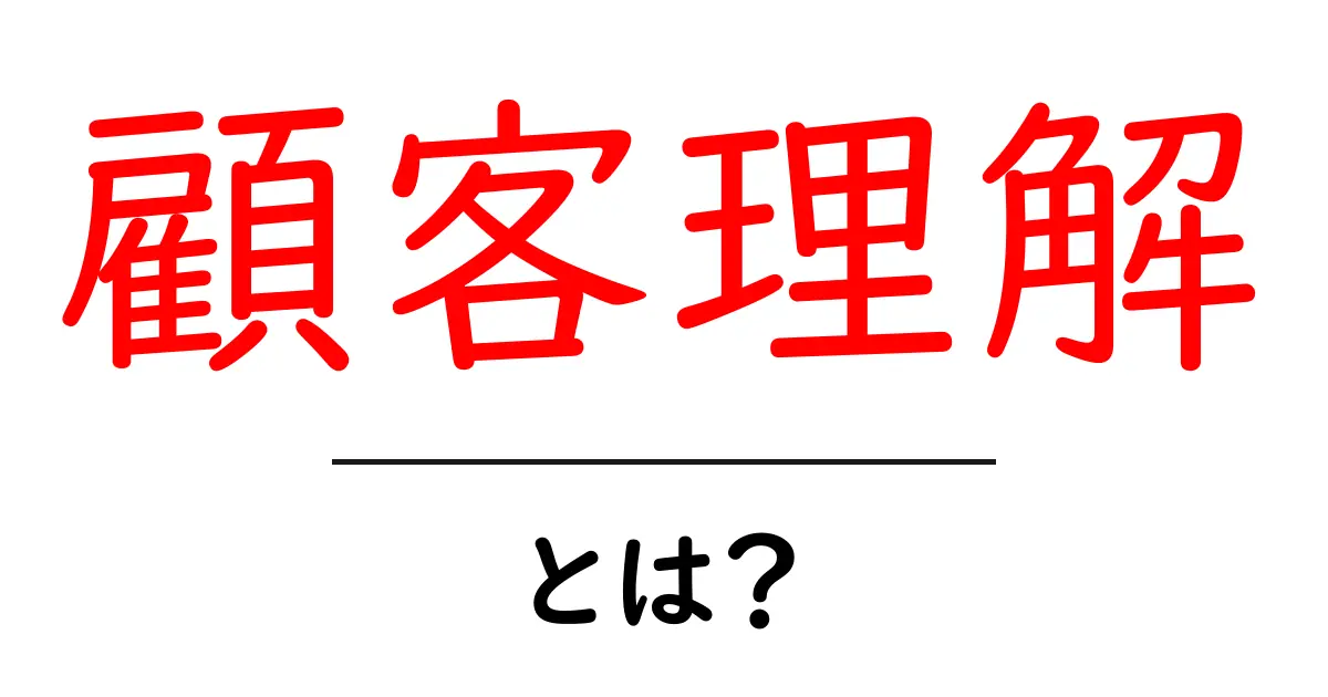 顧客理解とは? ビジネス成功の鍵を握る顧客の心を知ろう!共起語・同意語も併せて解説!