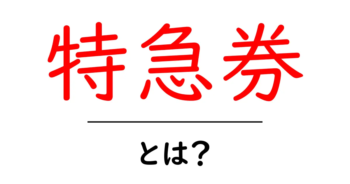特急券とは?知っておきたい基本情報と利用方法共起語・同意語も併せて解説!